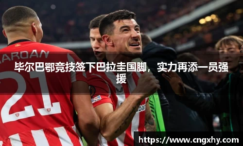 毕尔巴鄂竞技签下巴拉圭国脚，实力再添一员强援