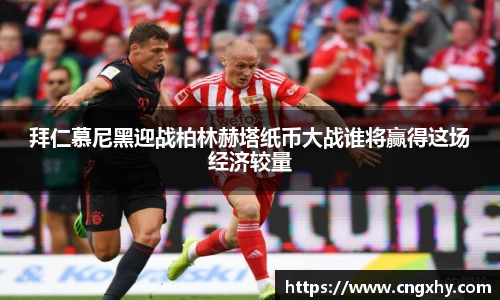 拜仁慕尼黑迎战柏林赫塔纸币大战谁将赢得这场经济较量